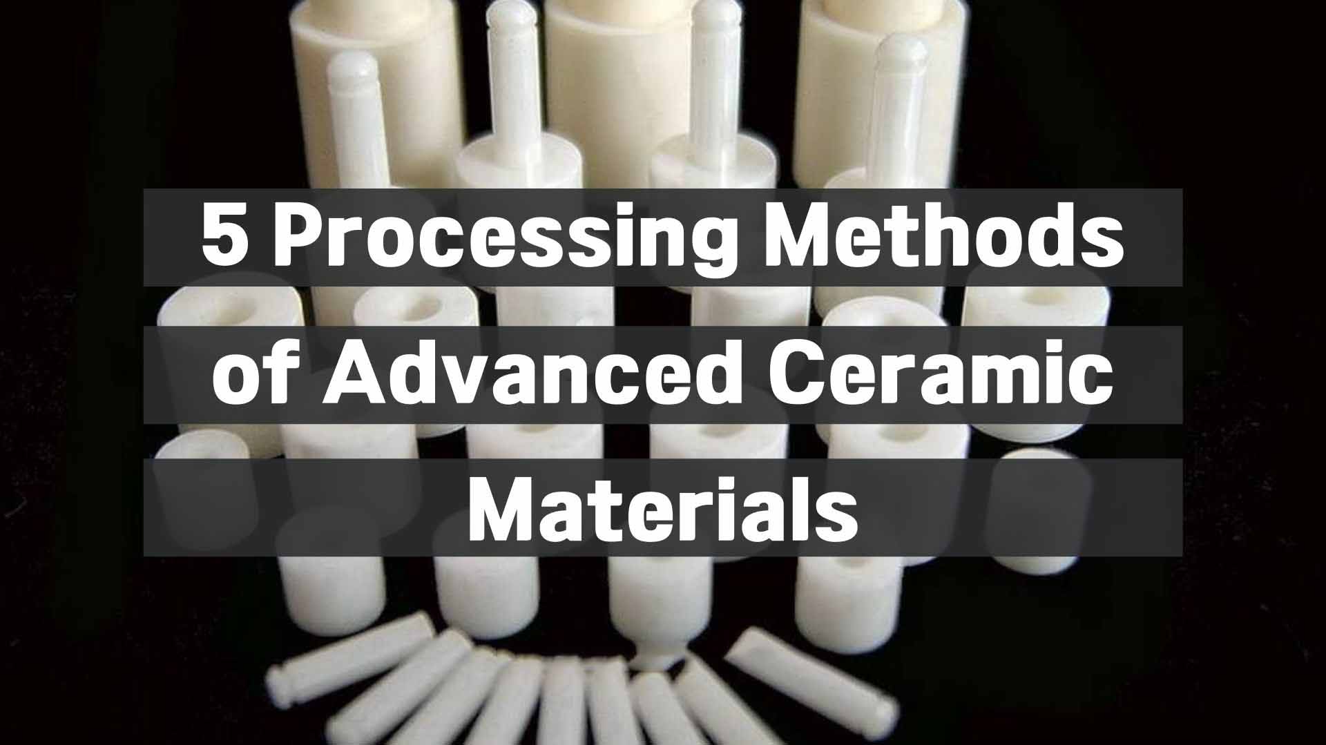 5 Processing Methods of China Special Ceramic Parts, Inc.