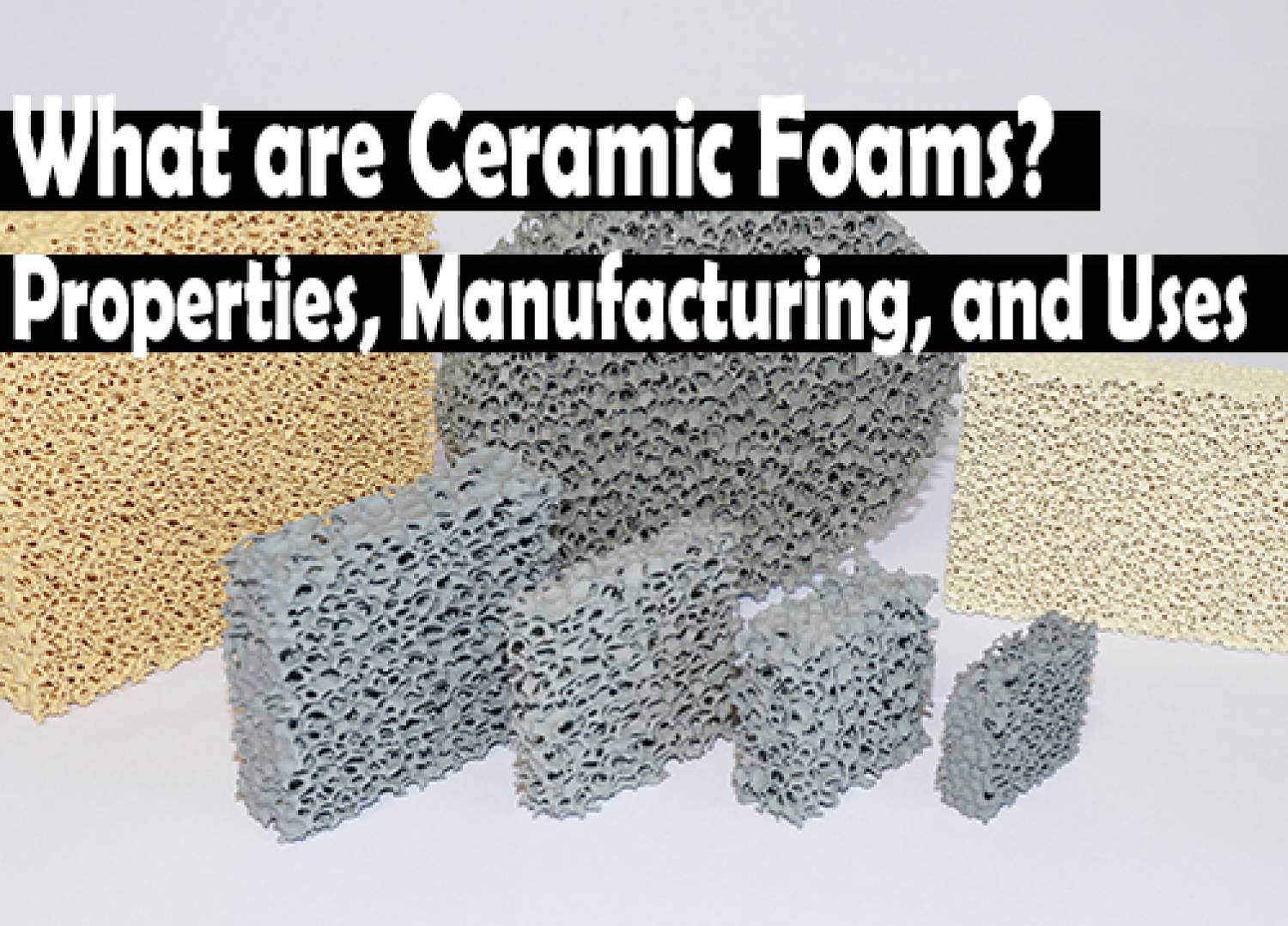 What are Ceramic Foams? Properties, Manufacturing, and Uses