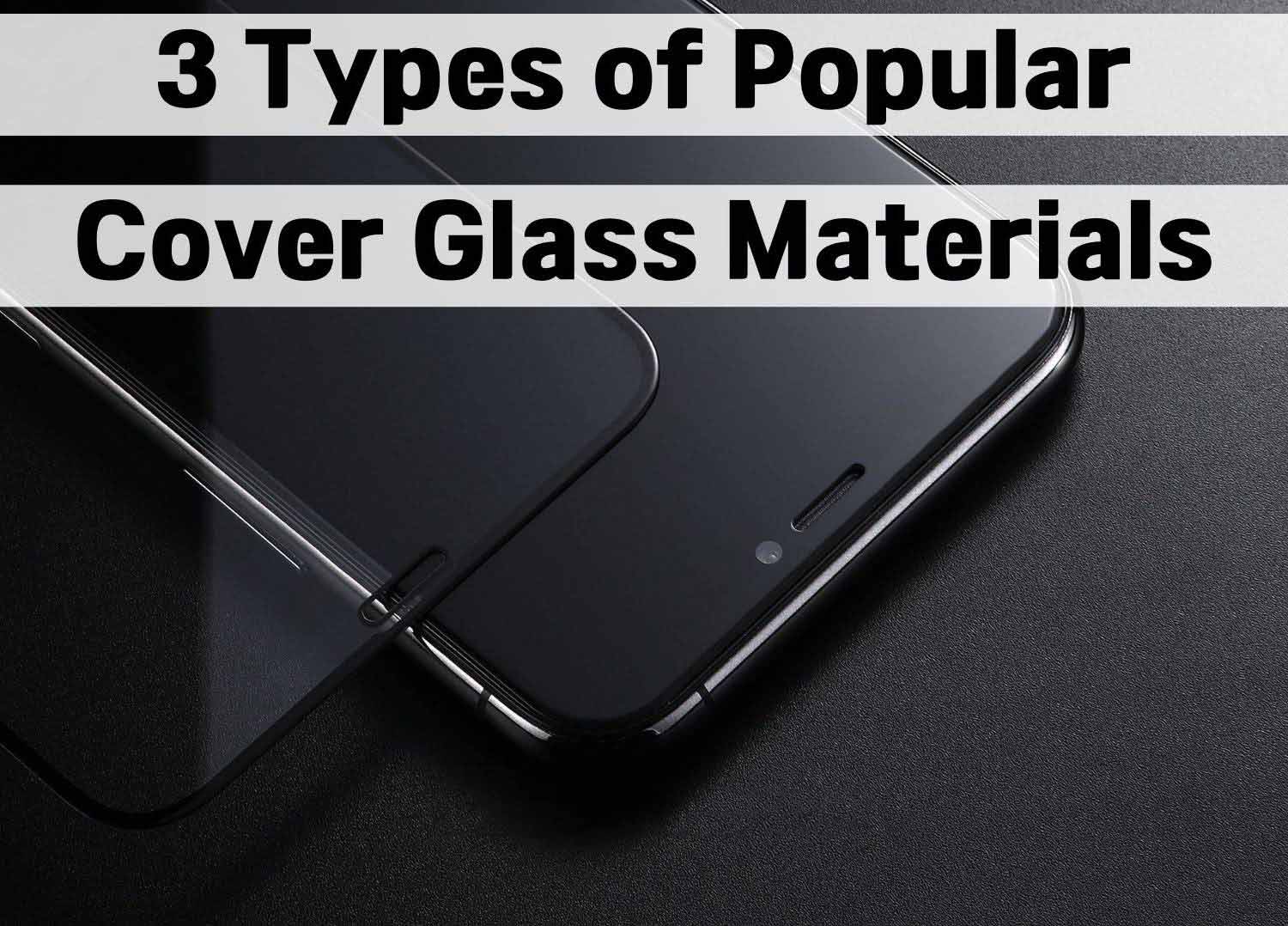 3 Types of Popular Cover Glass Materials