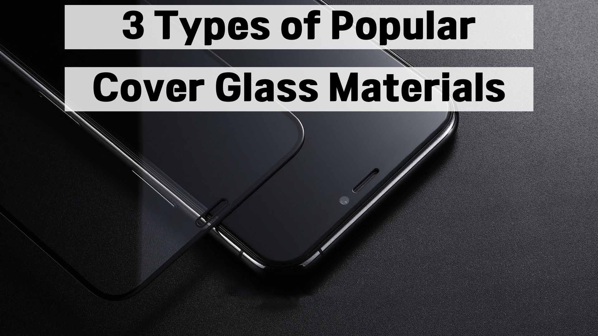 3 Types of Popular Cover Glass Materials