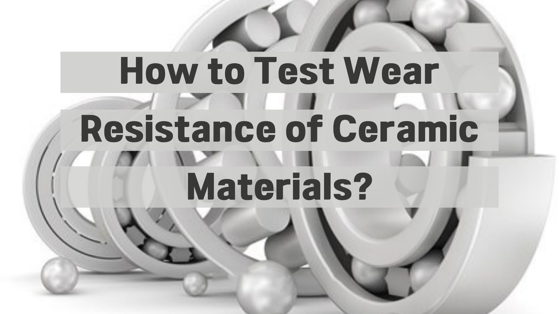 How to Test Wear Resistance of Ceramic Materials