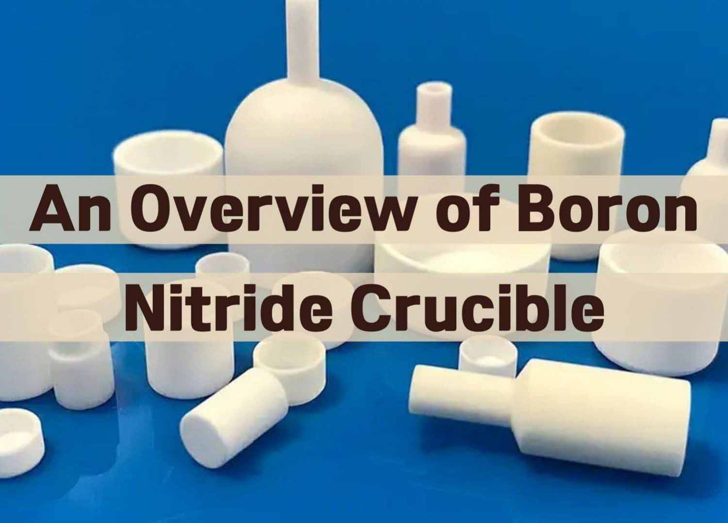 An Overview of Boron Nitride Crucible