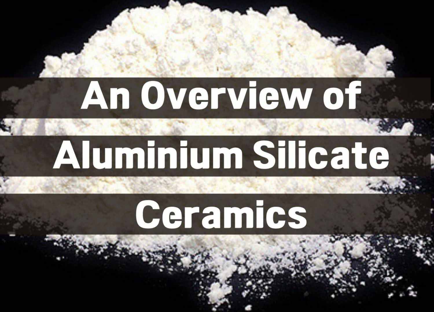 An Overview of Aluminium Silicate Ceramics