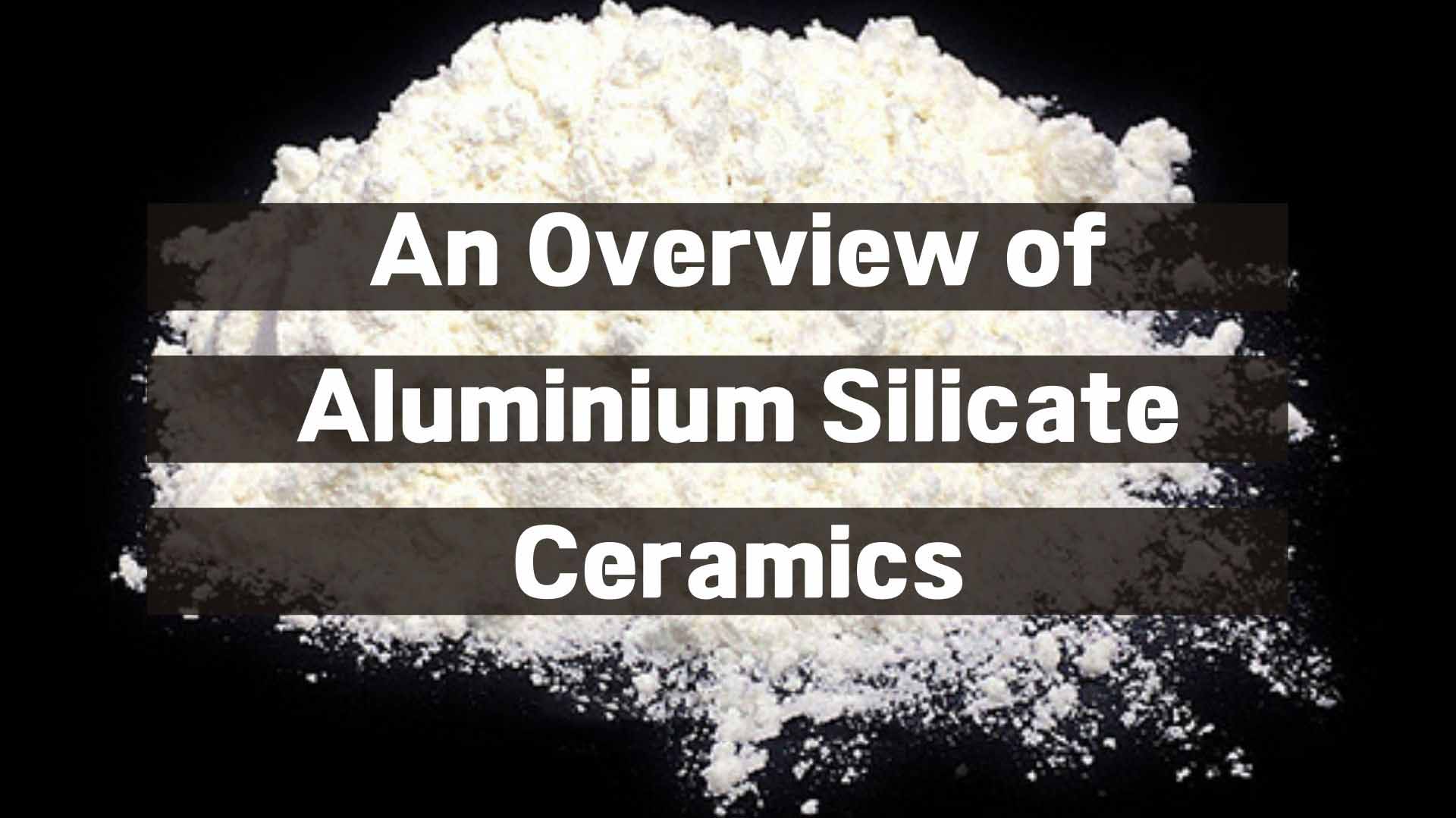 An Overview of Aluminium Silicate Ceramics