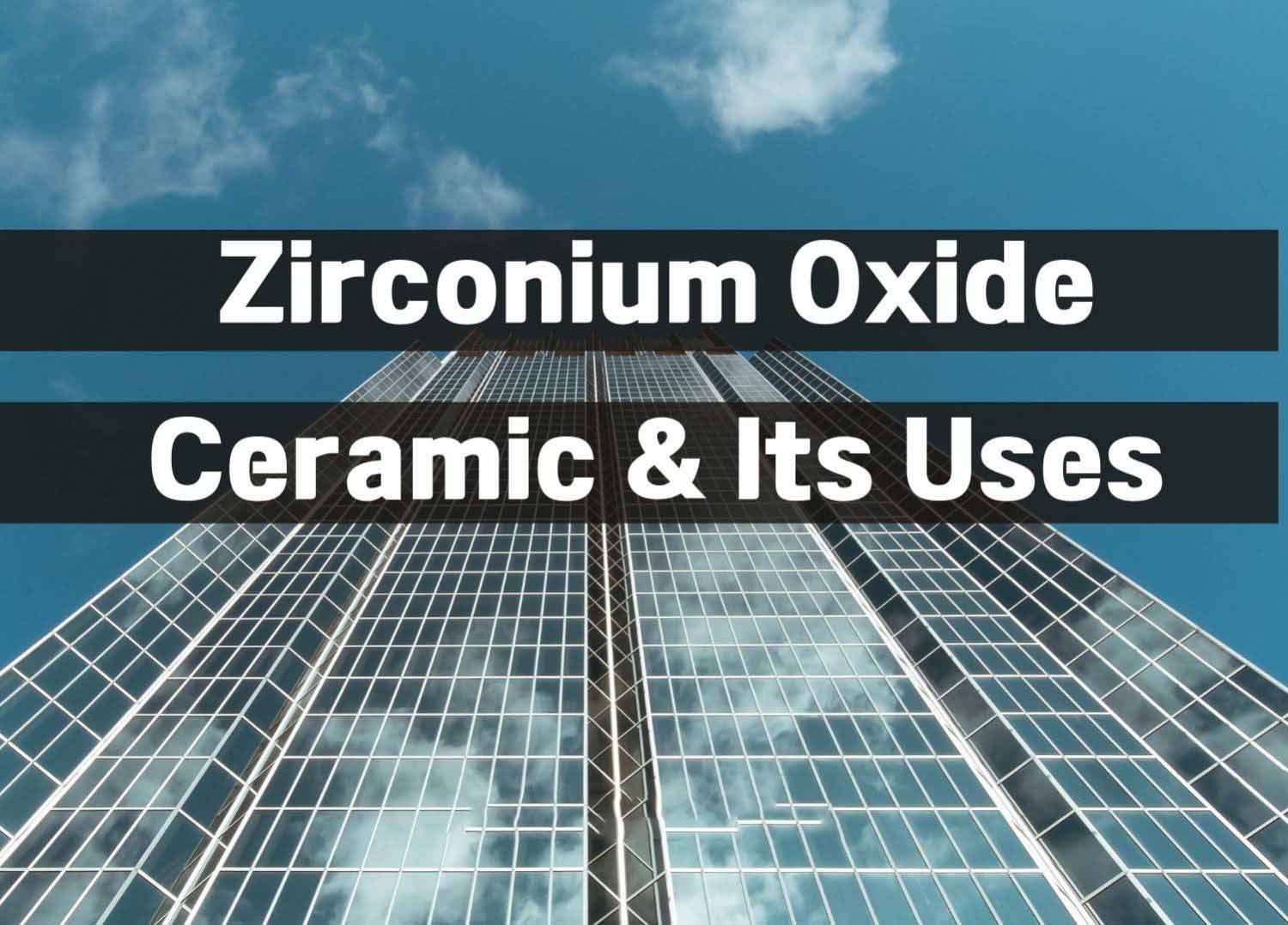 Zirconium Oxide Ceramic & Its Uses