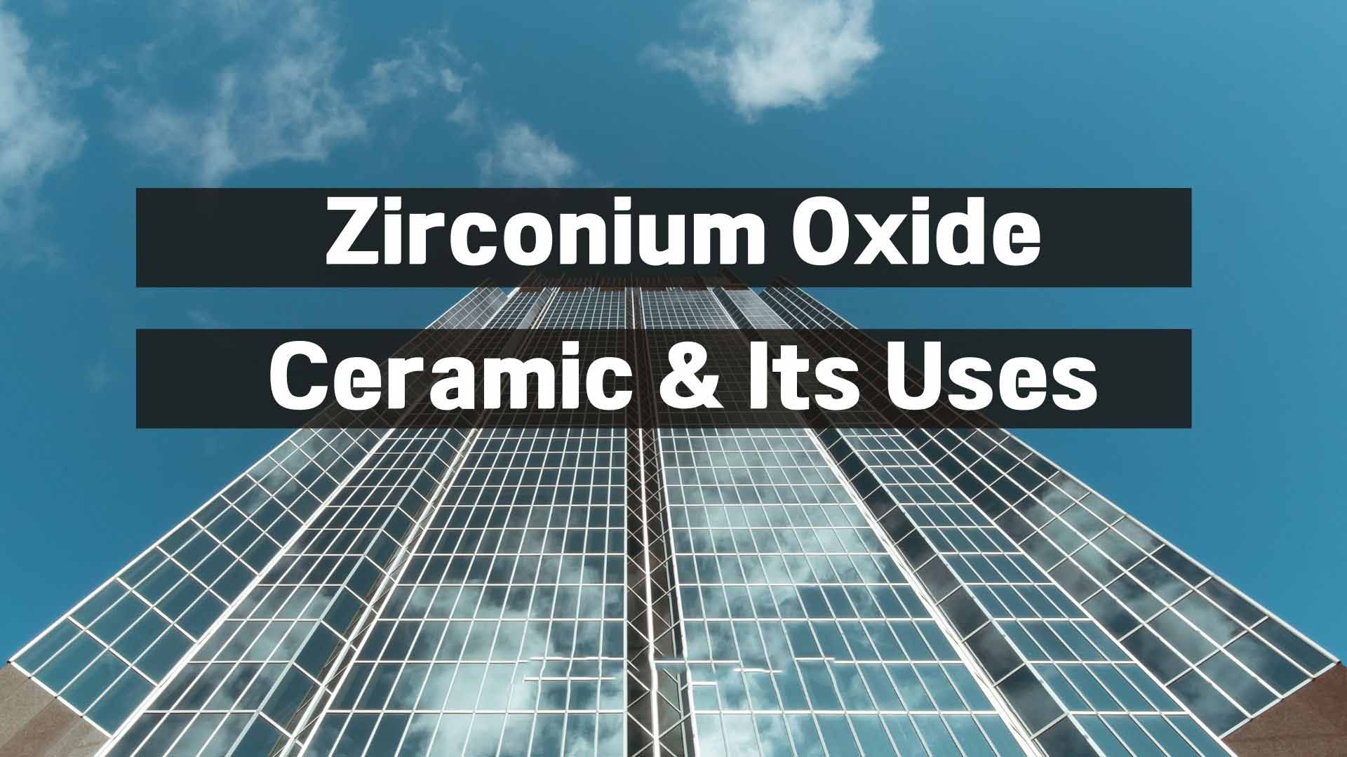 Zirconium Oxide Ceramic & Its Uses