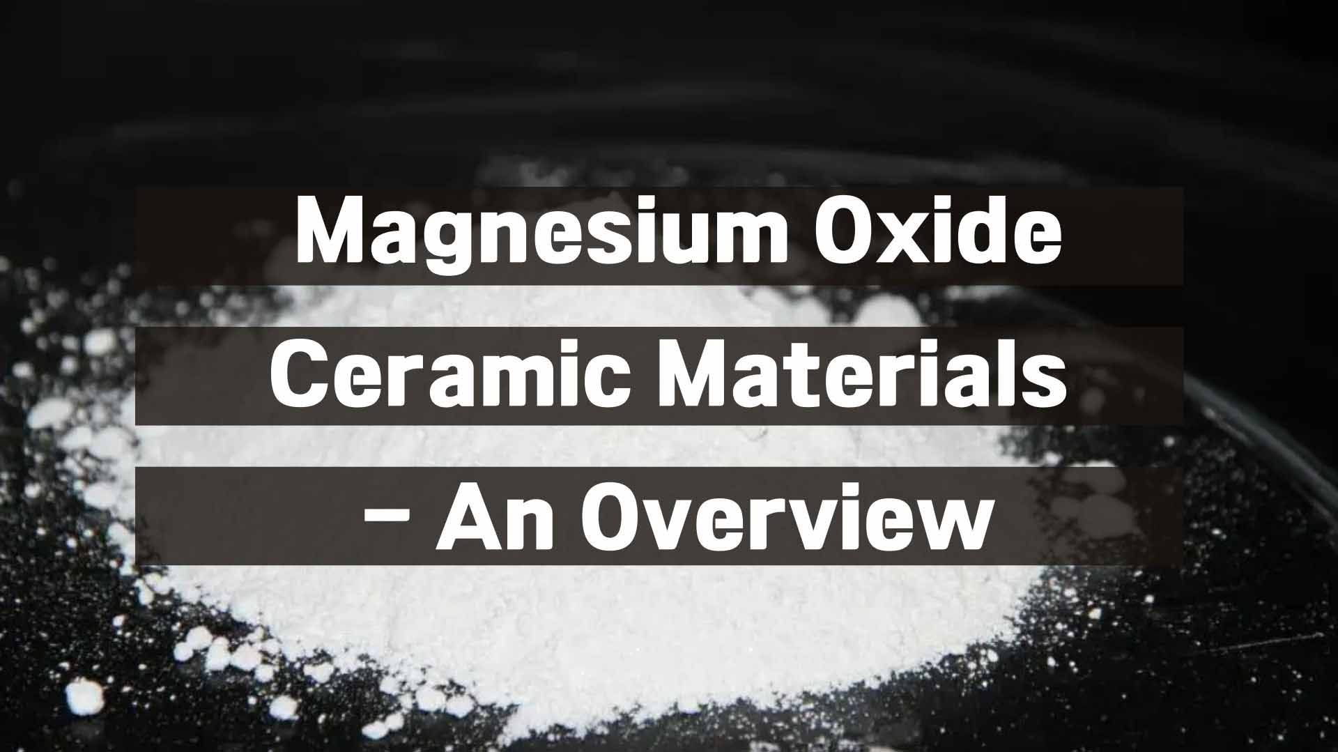 Magnesium Oxide Ceramic Materials - An Overview