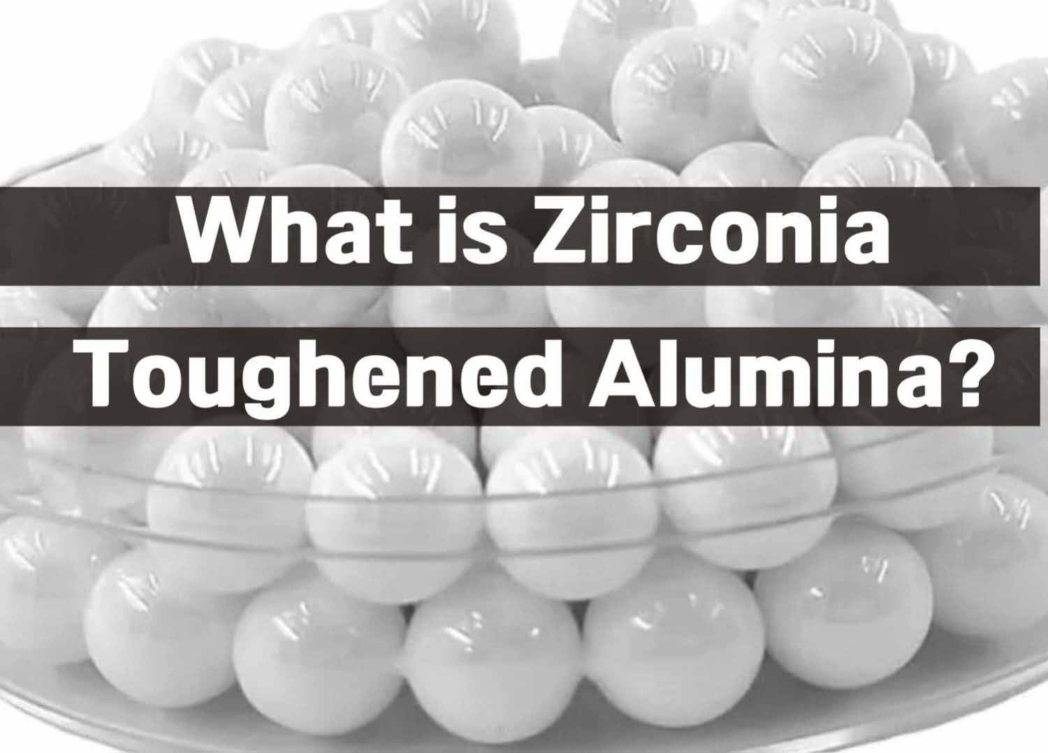 What is Zirconia Toughened Alumina?